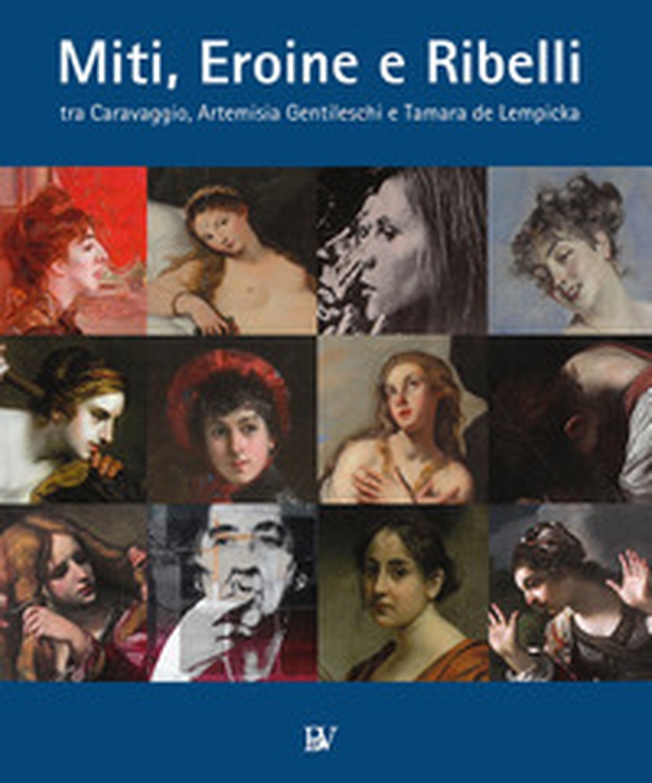 Miti, eroine e ribelli tra Caravaggio, Artemisia Gentileschi e Tamara de Lempicka - Librerie.coop Miti, eroine e ribelli tra Caravaggio, Artemisia Gentileschi e Tamara de Lempicka - Librerie.coop