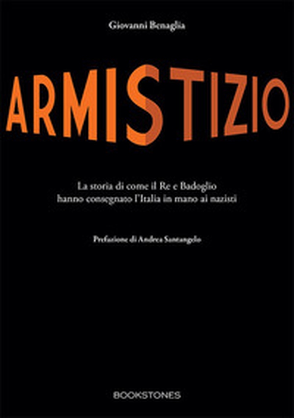 Armistizio. La storia di come il Re e Badoglio hanno consegnato l'Italia in mano ai nazisti - Librerie.coop Armistizio. La storia di come il Re e Badoglio hanno consegnato l'Italia in mano ai nazisti - Librerie.coop