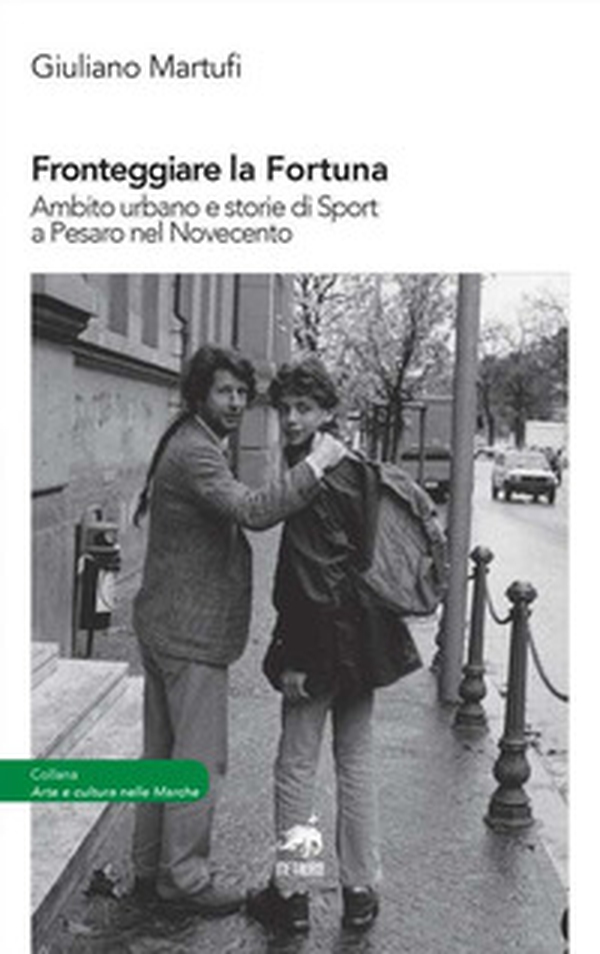 Fronteggiare la fortuna. Ambito urbano e storie di sport a Pesaro nel Novecento - Librerie.coop Fronteggiare la fortuna. Ambito urbano e storie di sport a Pesaro nel Novecento - Librerie.coop