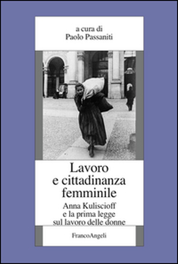 Lavoro e cittadinanza femminile. Anna Kuliscioff e la prima legge sul lavoro delle donne - Librerie.coop Lavoro e cittadinanza femminile. Anna Kuliscioff e la prima legge sul lavoro delle donne - Librerie.coop