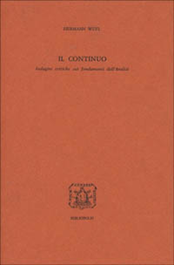 Il continuo. Indagini critiche sui fondamenti dell'analisi - Librerie.coop Il continuo. Indagini critiche sui fondamenti dell'analisi - Librerie.coop