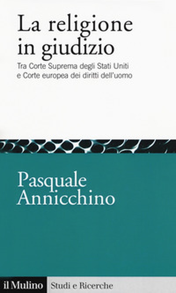 La religione in giudizio. Tra Corte Suprema degli Stati Uniti e Corte europea dei diritti dell'uomo - Librerie.coop La religione in giudizio. Tra Corte Suprema degli Stati Uniti e Corte europea dei diritti dell'uomo - Librerie.coop