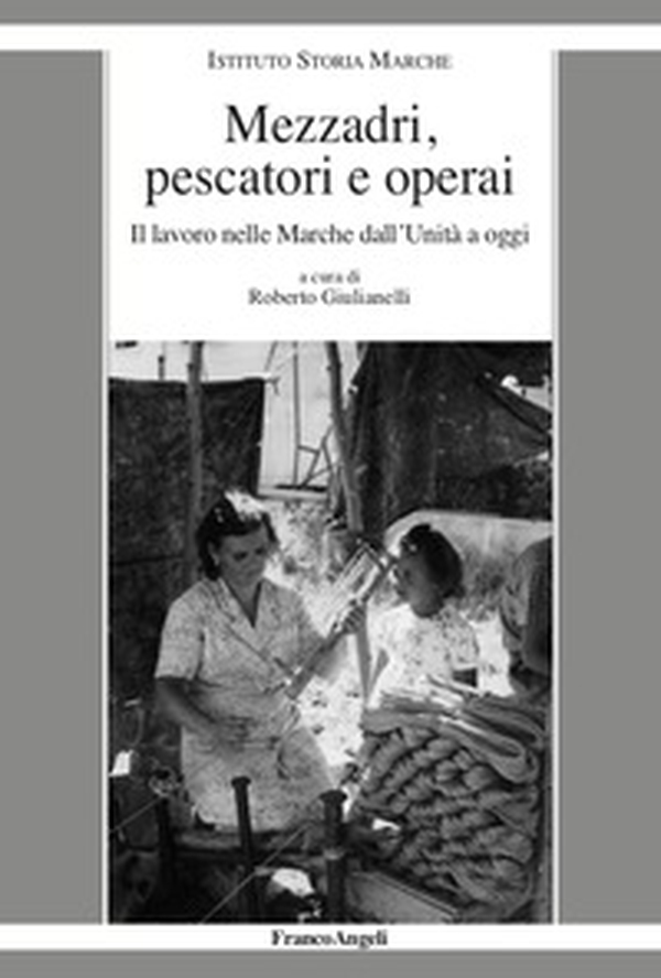 Mezzadri, pescatori e operai. Il lavoro nelle Marche dall'Unità a oggi - Librerie.coop Mezzadri, pescatori e operai. Il lavoro nelle Marche dall'Unità a oggi - Librerie.coop