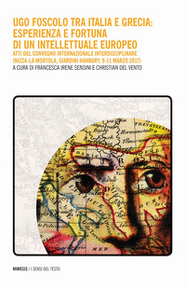 Ugo Foscolo tra Italia e Grecia: esperienza e fortuna di un intellettuale europeo. Atti del Convegno internazionale interdisciplinare (Nizza-La Mortola, Giardini Hanbury, 9-11 marzo 2017) - Librerie.coop Ugo Foscolo tra Italia e Grecia: esperienza e fortuna di un intellettuale europeo. Atti del Convegno internazionale interdisciplinare (Nizza-La Mortola, Giardini Hanbury, 9-11 marzo 2017) - Librerie.coop