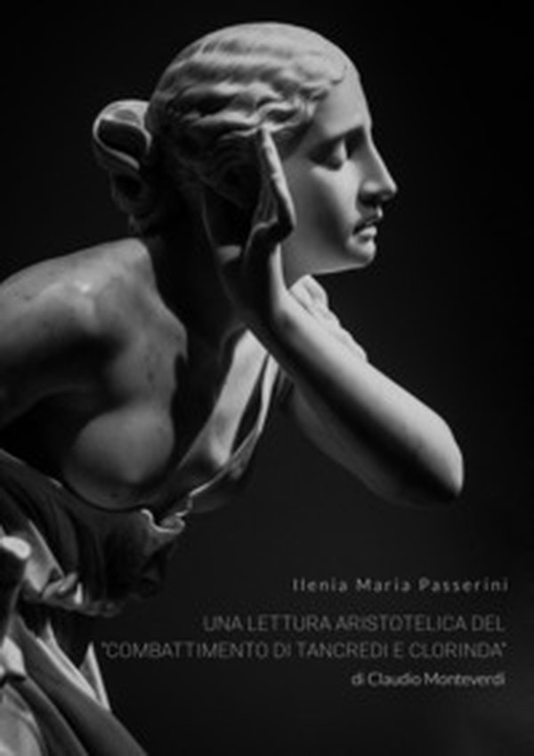 Una lettura aristotelica del «combattimento di Tancredi e Clorinda» di Claudio Monteverdi - Librerie.coop Una lettura aristotelica del «combattimento di Tancredi e Clorinda» di Claudio Monteverdi - Librerie.coop