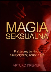 Magia Seksualna. Praktyczny traktat o okultystycznej nauce o plci - Librerie.coop