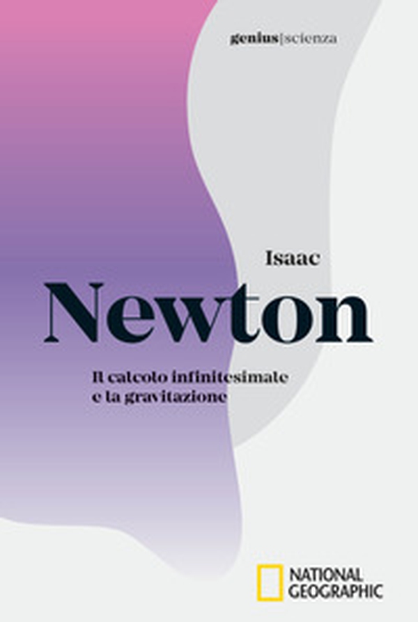 Isaac Newton. Il calcolo infinitesimale e la gravitazione - Librerie.coop Isaac Newton. Il calcolo infinitesimale e la gravitazione - Librerie.coop