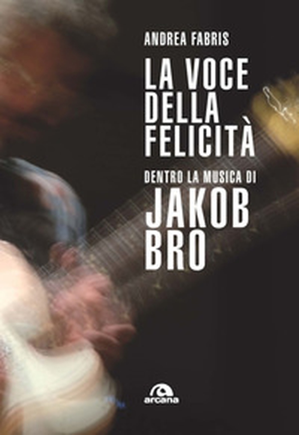 La voce della felicità. Dentro la musica di Jakob Bro - Librerie.coop La voce della felicità. Dentro la musica di Jakob Bro - Librerie.coop
