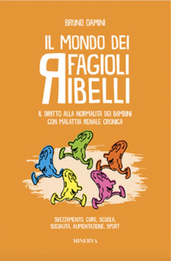 Il mondo dei fagioli ribelli. Il diritto alla normalità dei bambini con malattia renale cronica. Svezzamento, cure, scuola, socialità, alimentazione, sport - Librerie.coop Il mondo dei fagioli ribelli. Il diritto alla normalità dei bambini con malattia renale cronica. Svezzamento, cure, scuola, socialità, alimentazione, sport - Librerie.coop