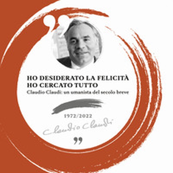 Ho desiderato la felicità ho cercato tutto. Claudio Claudi: un umanista del secolo breve - Librerie.coop Ho desiderato la felicità ho cercato tutto. Claudio Claudi: un umanista del secolo breve - Librerie.coop