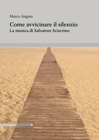 Come avvicinare il silenzio. La musica di Salvatore Sciarrino - Librerie.coop