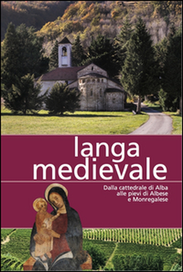 Langa medievale. Dalla cattedrale di Alba alle pieve di Albese e Monregalese - Librerie.coop Langa medievale. Dalla cattedrale di Alba alle pieve di Albese e Monregalese - Librerie.coop