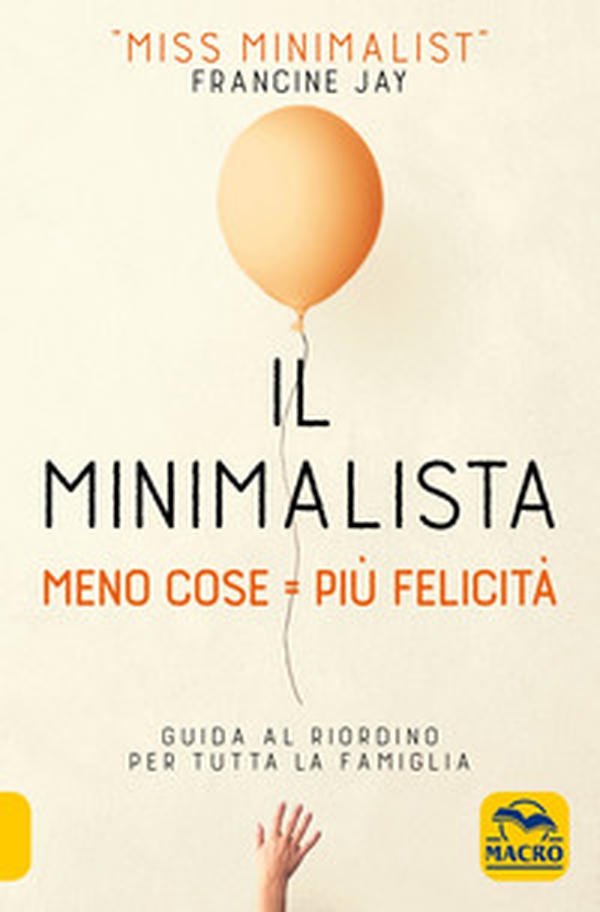 Il minimalista. Meno cose = Più felicità. Guida al riordino per tutta la famiglia - Librerie.coop Il minimalista. Meno cose = Più felicità. Guida al riordino per tutta la famiglia - Librerie.coop