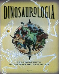 Dinosaurologia. Alla scoperta di un mondo perduto - Librerie.coop