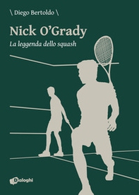Nick O'Grady. La leggenda dello squash - Librerie.coop