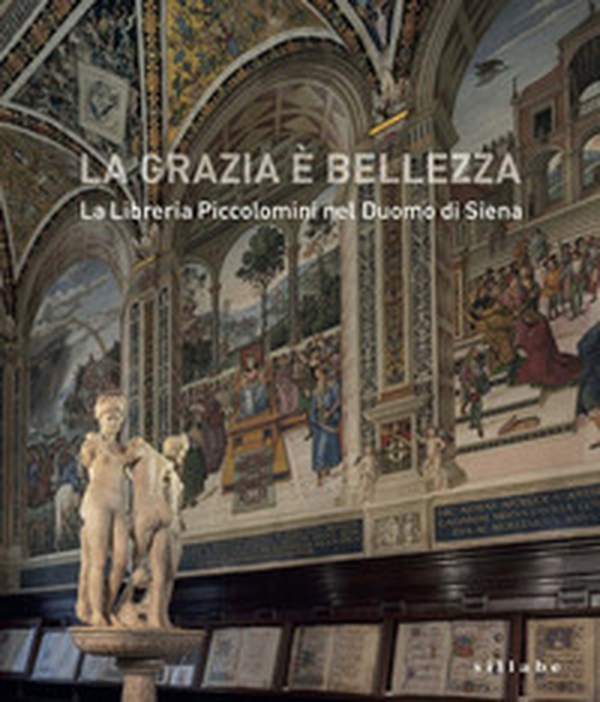 La grazia è bellezza. La Libreria Piccolomini nel duomo di Siena - Librerie.coop La grazia è bellezza. La Libreria Piccolomini nel duomo di Siena - Librerie.coop