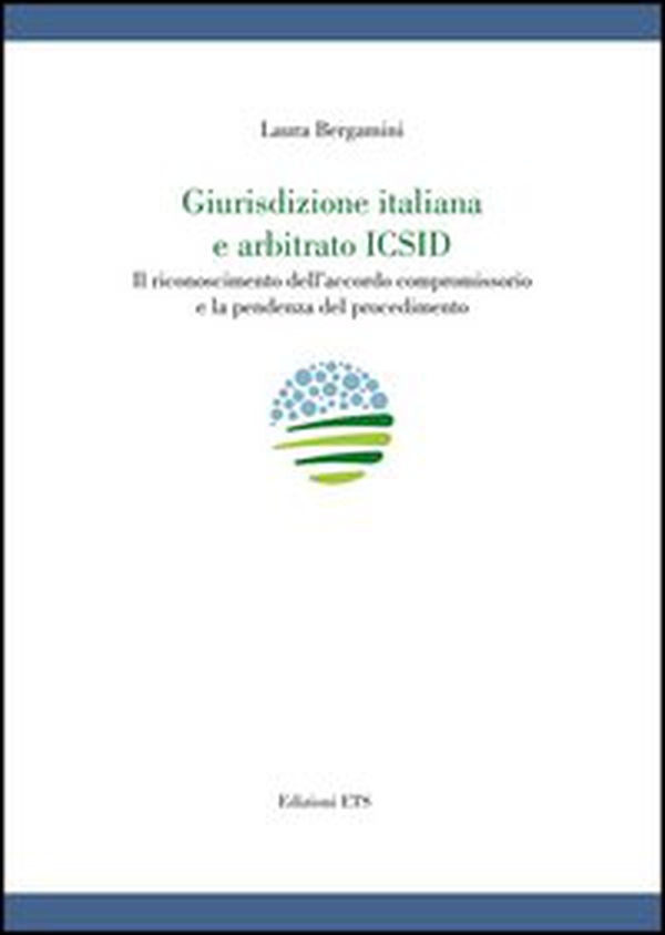 Giurisdizione italiana e arbitrato Icsid. Il riconoscimento dell'accordo compromissorio e la pendenza del procedimento - Librerie.coop Giurisdizione italiana e arbitrato Icsid. Il riconoscimento dell'accordo compromissorio e la pendenza del procedimento - Librerie.coop