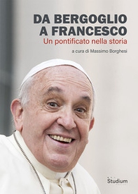 Da Bergoglio a Francesco. Un pontificato nella storia - Librerie.coop
