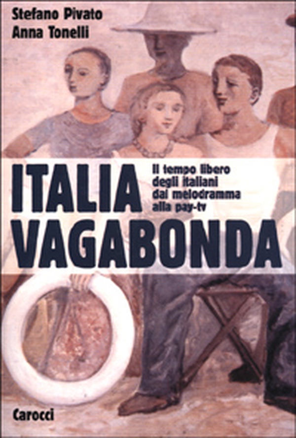 Italia vagabonda. Il tempo libero degli italiani dal melodramma alla pay-tv - Librerie.coop Italia vagabonda. Il tempo libero degli italiani dal melodramma alla pay-tv - Librerie.coop
