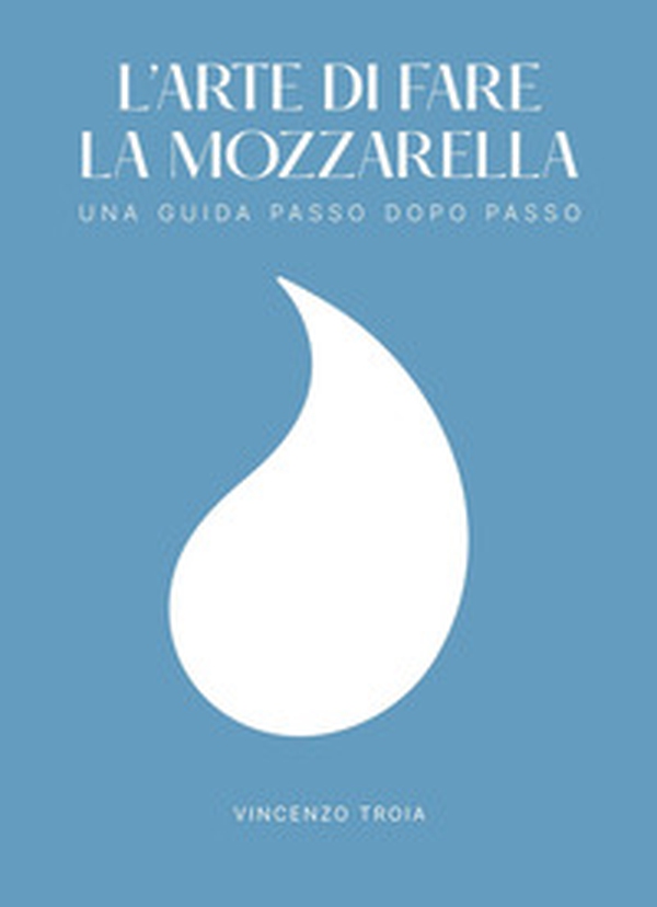 L'arte di fare la mozzarella. Una guida passo dopo passo - Librerie.coop L'arte di fare la mozzarella. Una guida passo dopo passo - Librerie.coop