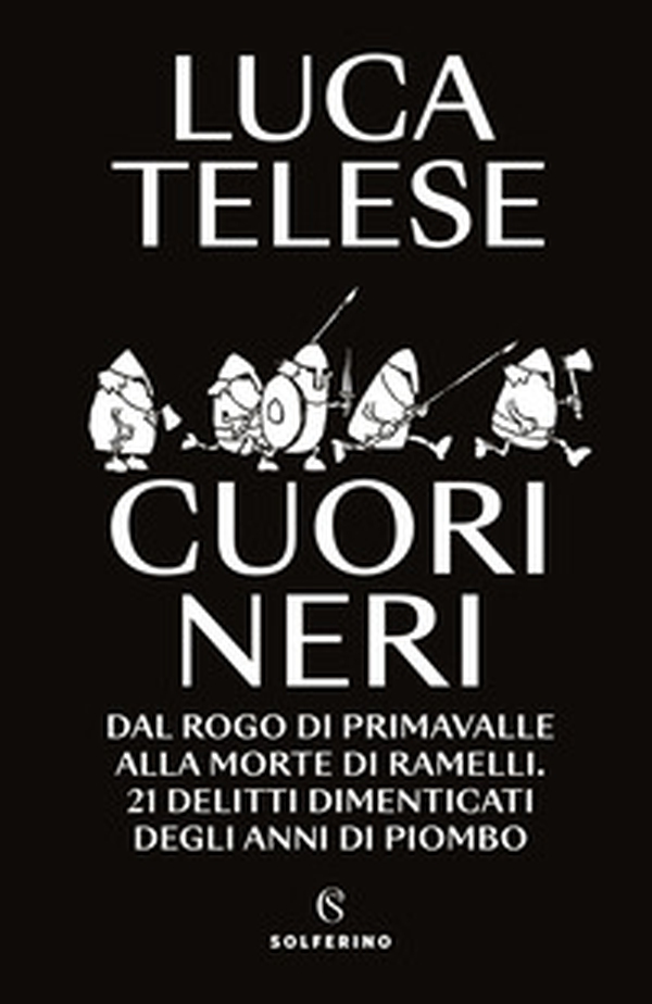 Cuori neri. Dal rogo di Primavalle alla morte di Ramelli. 21 delitti dimenticati degli anni di piombo - Librerie.coop Cuori neri. Dal rogo di Primavalle alla morte di Ramelli. 21 delitti dimenticati degli anni di piombo - Librerie.coop