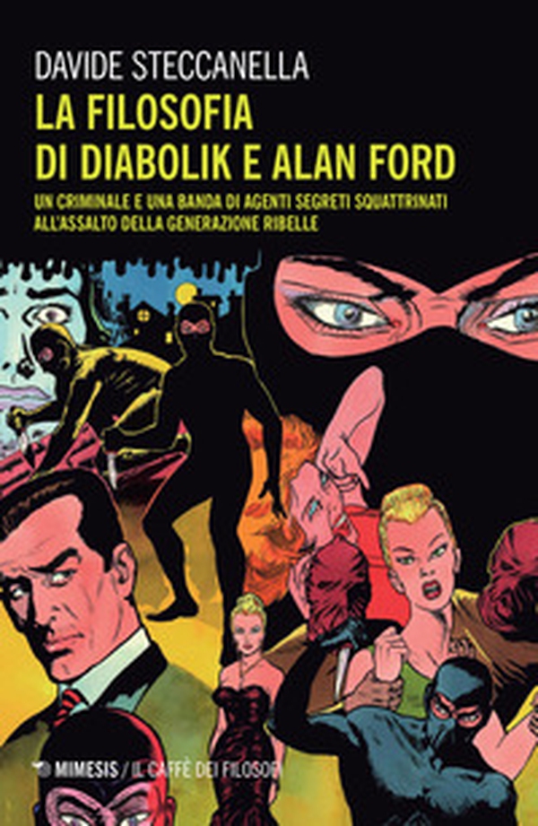 La filosofia di Diabolik e Alan Ford. Un criminale e una banda di agenti segreti squattrinati all'assalto della generazione ribelle - Librerie.coop La filosofia di Diabolik e Alan Ford. Un criminale e una banda di agenti segreti squattrinati all'assalto della generazione ribelle - Librerie.coop