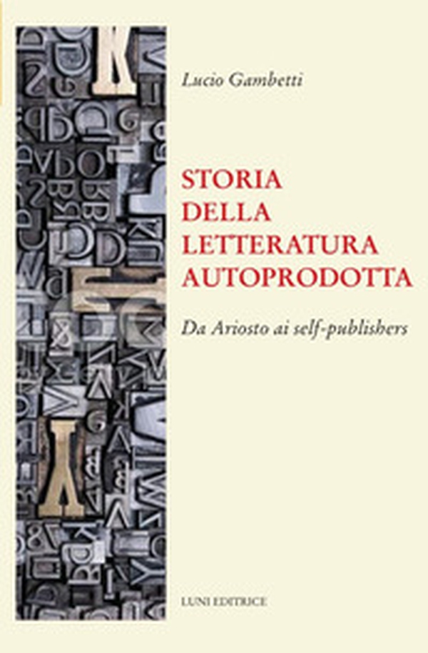 Storia della letteratura autoprodotta. Da Ariosto ai self-publishers - Librerie.coop Storia della letteratura autoprodotta. Da Ariosto ai self-publishers - Librerie.coop