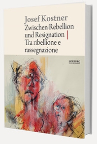 Josef Kostner. Tra ribellione e rassegnazione-Zwischen Rebellion und Resignation - Librerie.coop