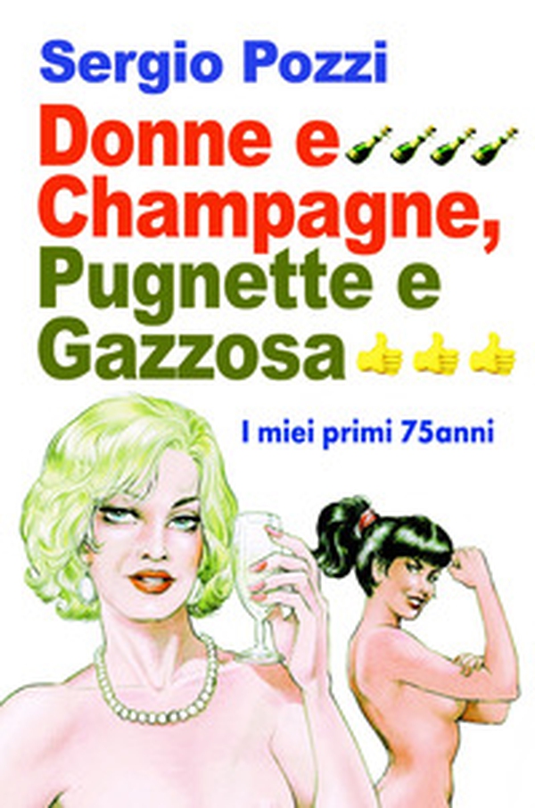 Donne e Champagne, pugnette e gazzosa. I miei primi 75 anni - Librerie.coop Donne e Champagne, pugnette e gazzosa. I miei primi 75 anni - Librerie.coop