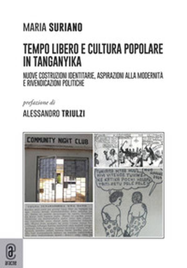 Tempo libero e cultura popolare in Tanganika. Nuove costruzioni identitarie, aspirazioni alla modernità e rivendicazioni politiche - Librerie.coop Tempo libero e cultura popolare in Tanganika. Nuove costruzioni identitarie, aspirazioni alla modernità e rivendicazioni politiche - Librerie.coop
