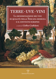 Terre uve vini. La denominazione dei vini di qualità nella Toscana medicea e il contesto europeo - Librerie.coop