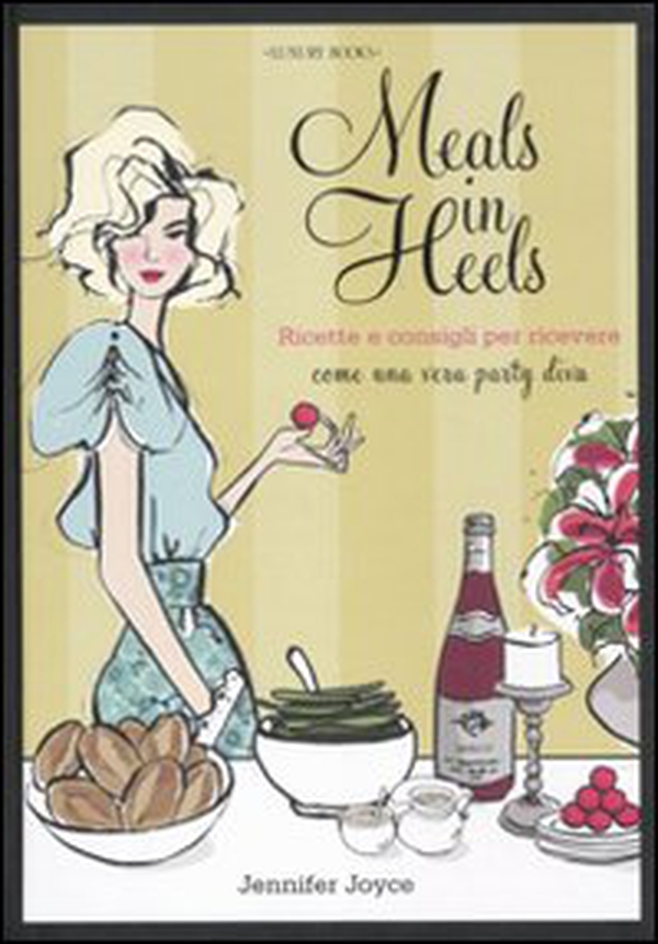 Meals in Heels. Ricette e consigli per ricevere come una vera party diva - Librerie.coop Meals in Heels. Ricette e consigli per ricevere come una vera party diva - Librerie.coop
