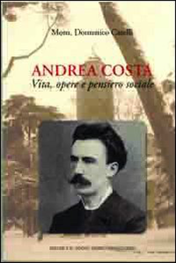 Andrea Costa. Vita, opere e pensiero sociale - Librerie.coop Andrea Costa. Vita, opere e pensiero sociale - Librerie.coop