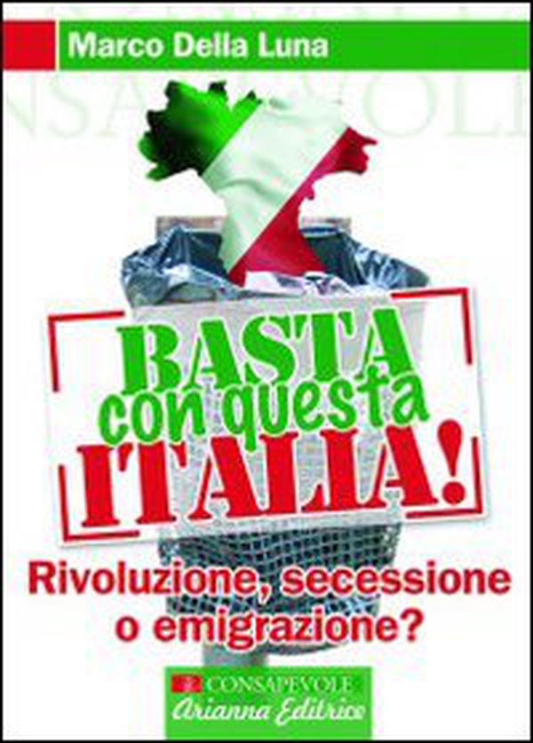 Basta con questa Italia. Secessione, rivoluzione o emigrazione? - Librerie.coop Basta con questa Italia. Secessione, rivoluzione o emigrazione? - Librerie.coop