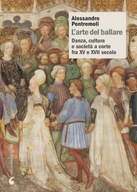 L'arte del ballare. Danza, cultura e società a corte fra XV e XVII secolo - Librerie.coop