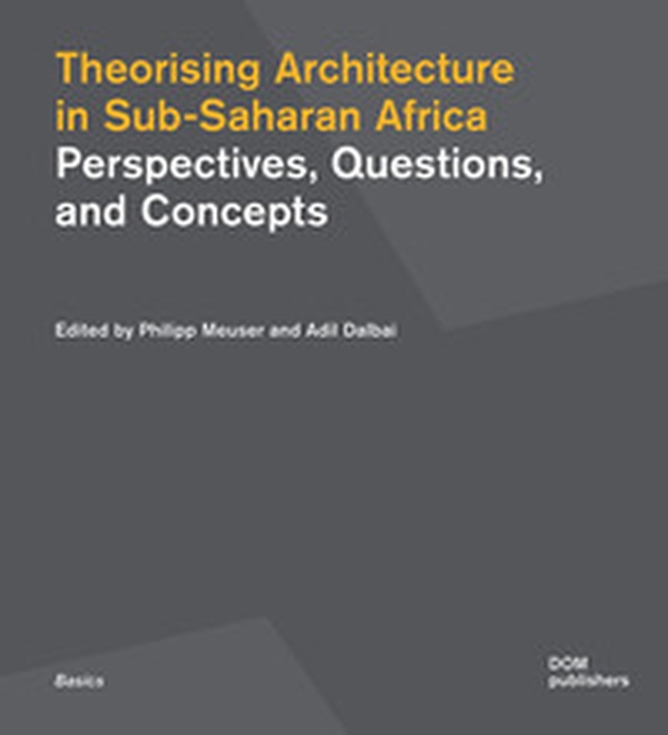 Theorising architecture in Sub-Saharan Africa. Perspectives, questions, and concepts - Librerie.coop Theorising architecture in Sub-Saharan Africa. Perspectives, questions, and concepts - Librerie.coop
