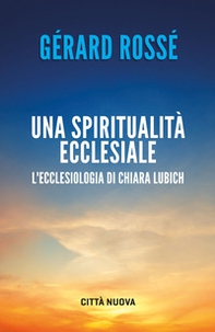 Una spiritualità ecclesiale. L'ecclesiologia di Chiara Lubich - Librerie.coop