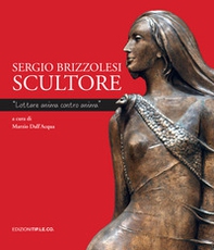 Sergio Brizzolesi scultore. «Lottare anima contro anima» - Librerie.coop