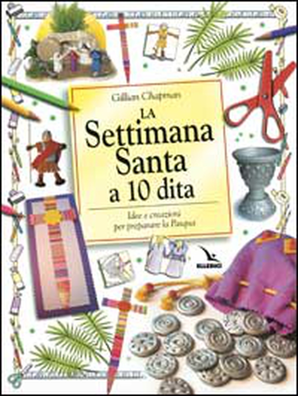 La Settimana santa a 10 dita. Idee e creazioni per preparare la Pasqua - Librerie.coop La Settimana santa a 10 dita. Idee e creazioni per preparare la Pasqua - Librerie.coop