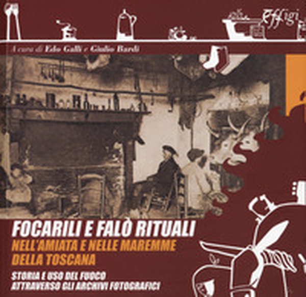 Focarili e falò rituali nell'Amiata e nelle maremme della Toscana. Storia e uso del fuoco attraverso gli archivi fotografici - Librerie.coop Focarili e falò rituali nell'Amiata e nelle maremme della Toscana. Storia e uso del fuoco attraverso gli archivi fotografici - Librerie.coop