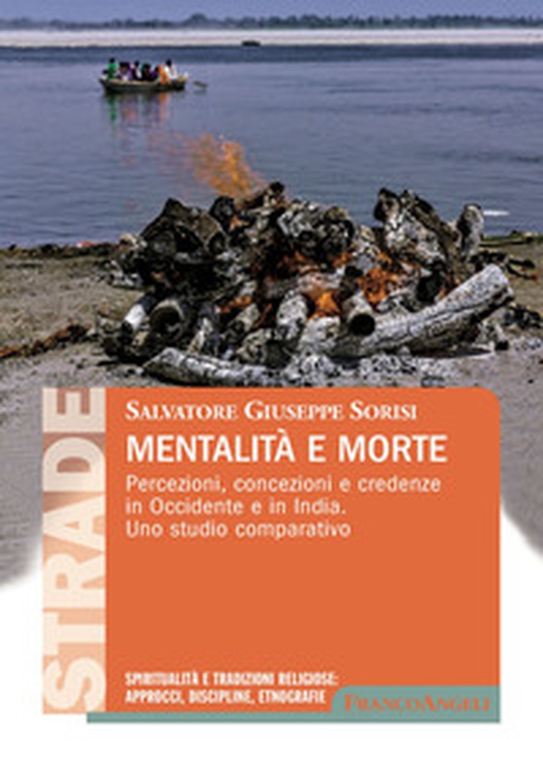 Mentalità e morte. Percezioni, concezioni e credenze in Occidente e in India. Uno studio comparativo - Librerie.coop Mentalità e morte. Percezioni, concezioni e credenze in Occidente e in India. Uno studio comparativo - Librerie.coop