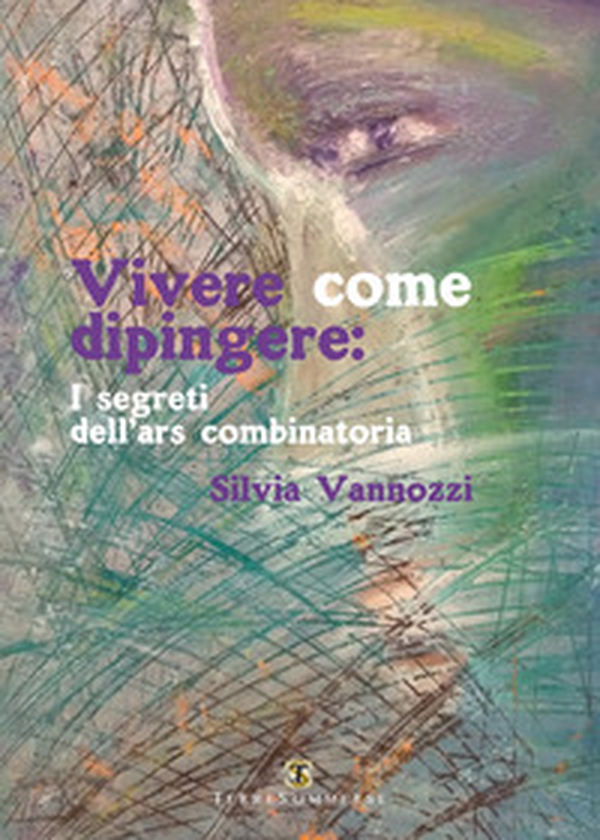 Vivere come dipingere: i segreti dell'ars combinatoria - Librerie.coop Vivere come dipingere: i segreti dell'ars combinatoria - Librerie.coop