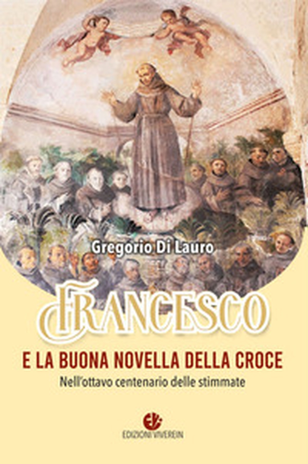 Francesco e la buona novella della croce. Nell'ottavo centenario delle stimmate - Librerie.coop Francesco e la buona novella della croce. Nell'ottavo centenario delle stimmate - Librerie.coop