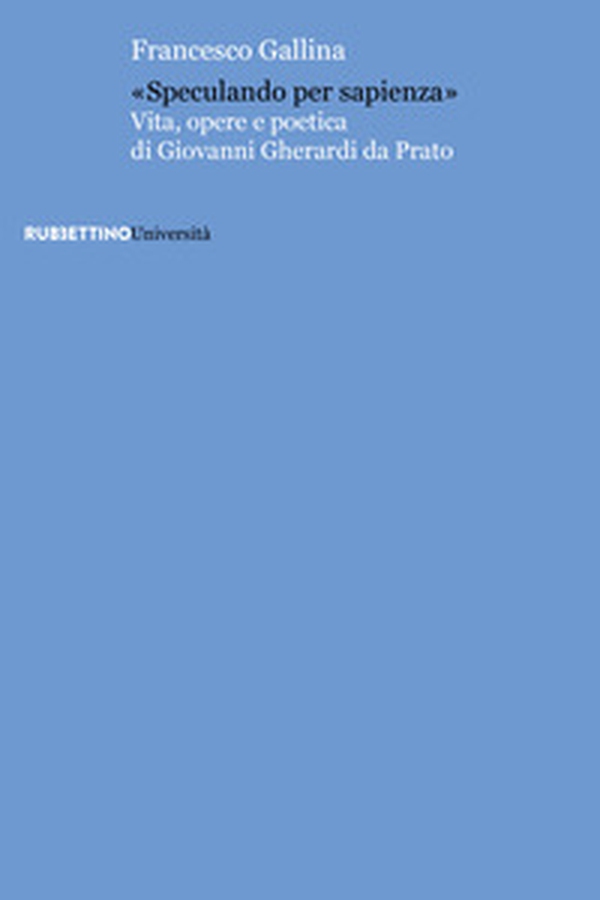 «Speculando per sapienza». Vita, opere e poetica di Giovanni Gherardi da Prato - Librerie.coop «Speculando per sapienza». Vita, opere e poetica di Giovanni Gherardi da Prato - Librerie.coop