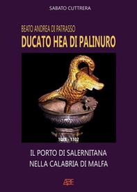 Beato Andrea di Patrasso. Ducato Hea di Palinuro: 1088-1102. Il porto di Salernitana nella Calabria di Malfa - Librerie.coop