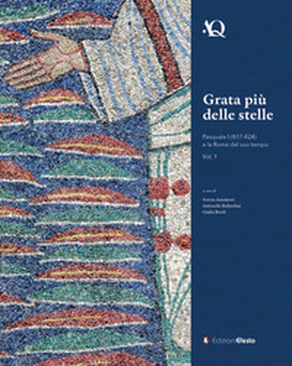 Grata più delle stelle. Pasquale I (817-824) e la Roma del suo tempo - Librerie.coop Grata più delle stelle. Pasquale I (817-824) e la Roma del suo tempo - Librerie.coop