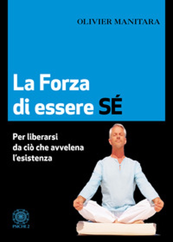 La forza di essere sé. Per liberarsi da ciò che avvelena l'esistenza - Librerie.coop La forza di essere sé. Per liberarsi da ciò che avvelena l'esistenza - Librerie.coop
