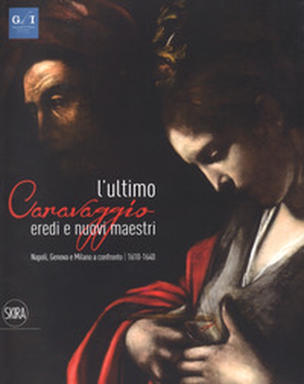 L'ultimo Caravaggio. Eredi e nuovi maestri. Napoli, Genova e Milano a confronto (1610-1640) - Librerie.coop L'ultimo Caravaggio. Eredi e nuovi maestri. Napoli, Genova e Milano a confronto (1610-1640) - Librerie.coop