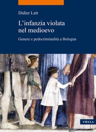 L'infanzia violata nel Medioevo. Genere e pedocriminalità a Bologna (secc. XIV-XV) - Librerie.coop