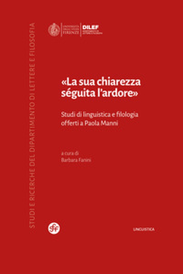 «La sua chiarezza séguita l'ardore». Studi di linguistica e filologia offerti a Paola Manni - Librerie.coop «La sua chiarezza séguita l'ardore». Studi di linguistica e filologia offerti a Paola Manni - Librerie.coop